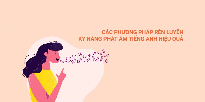 Các phương pháp rèn luyện kỹ năng phát âm tiếng Anh hiệu quả