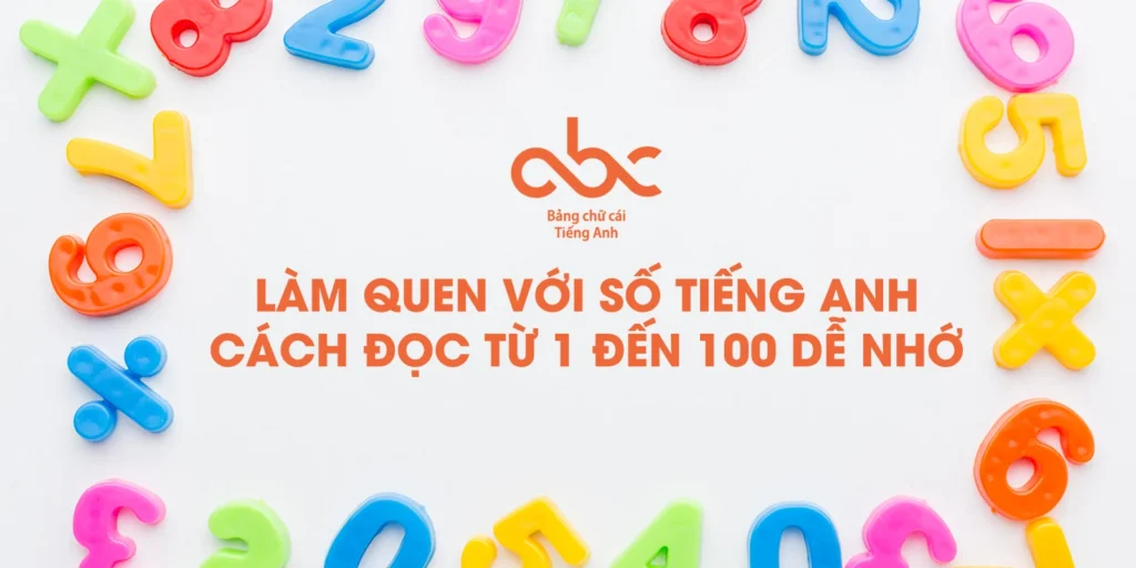 Làm quen với số tiếng Anh: Cách đọc từ 1 đến 100 dễ nhớ