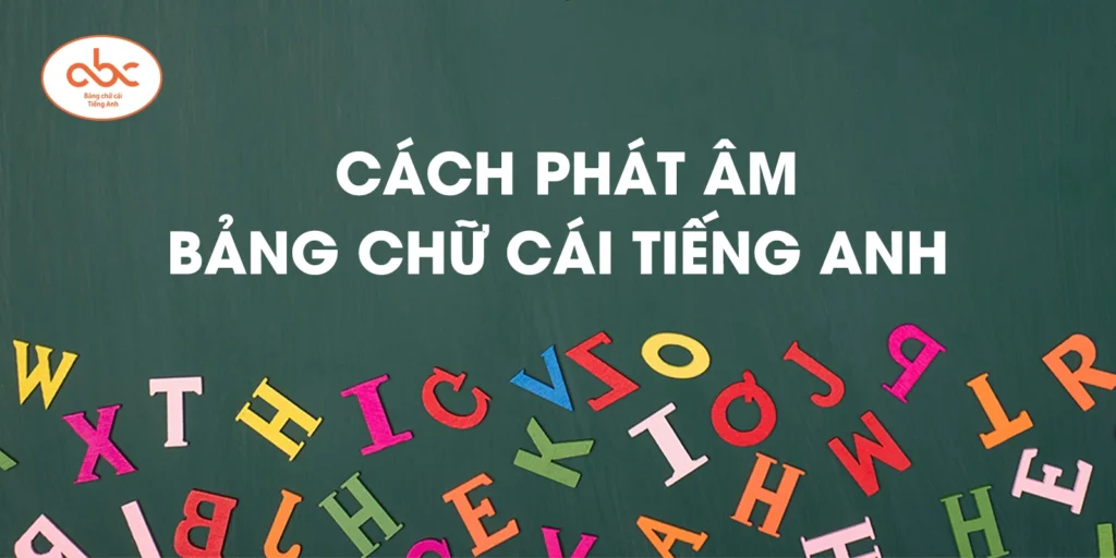 Cách phát âm bảng chữ cái tiếng Anh